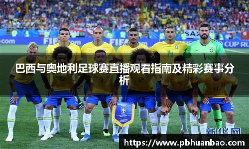 巴西与奥地利足球赛直播观看指南及精彩赛事分析