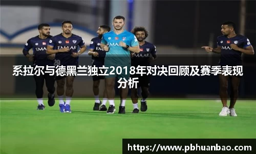 系拉尔与德黑兰独立2018年对决回顾及赛季表现分析