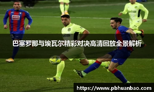 巴塞罗那与埃瓦尔精彩对决高清回放全景解析